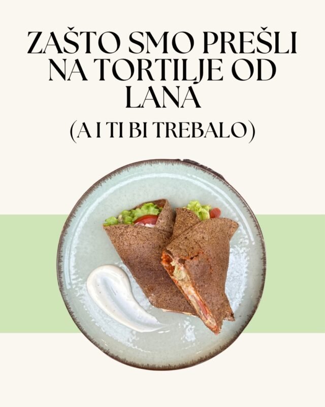 zasto smo presli na tortilje od lana a i ti bi trebao